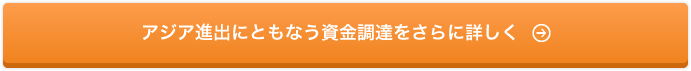 アジア進出にともなう資金調達をさらに詳しく