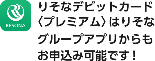 りそなデビットカード〈プレミアム〉はりそなグループアプリからもお申込み可能です!