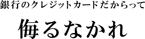 銀行のクレジットカードだからって侮るなかれ