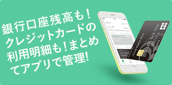 銀行口座残高も！クレジットカードの利用明細も！まとめてアプリで管理！