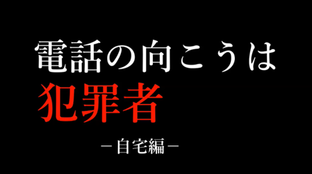 電話の向こうは犯罪者-自宅編-