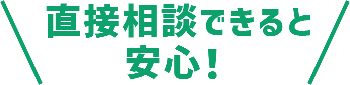 直接相談できると安心！