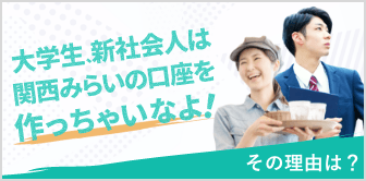 大学生、新社会人は関西みらいの口座を作っちゃいなよ！ その理由は？