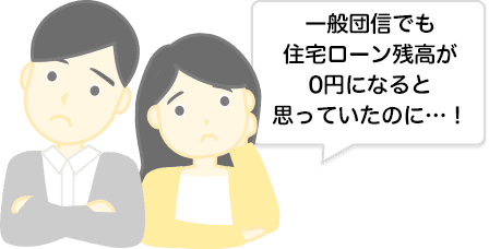 一般団信でも住宅ローン残高が0円になると思っていたのに…！