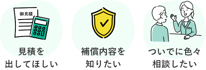 見積を出してほしい 補償内容を知りたい ついでに色々相談したい