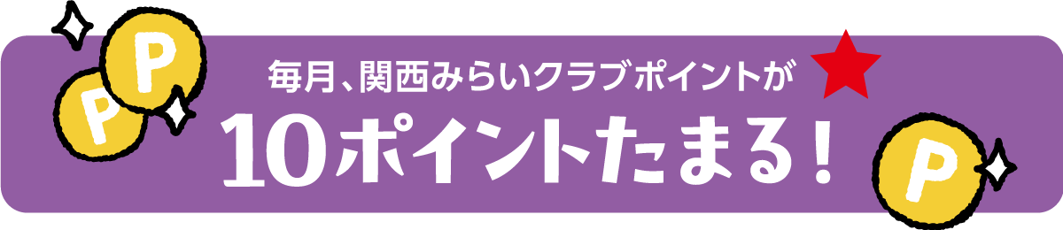 毎月、関西みらいクラブポイントが10ポイントたまる！