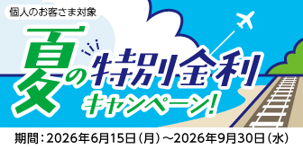 個人のお客さま対象 夏の特別金利 キャンペーン！期間：2026年6月15日（月）〜2026年9月30日（水）