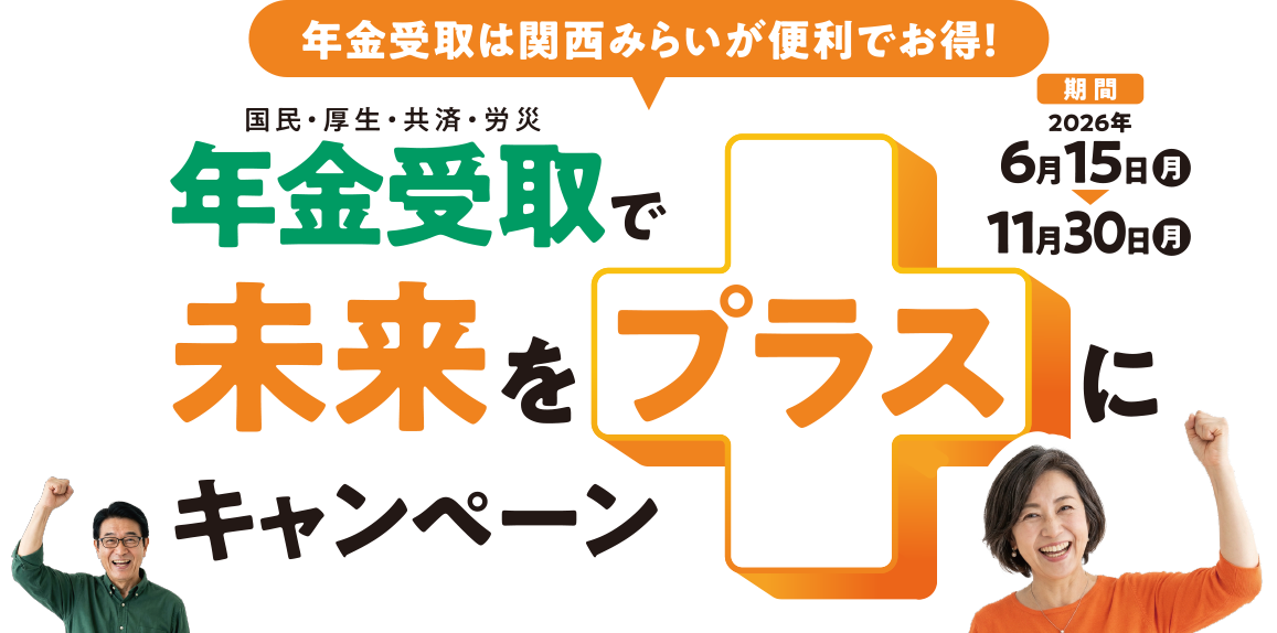 年金受取は関西みらいが便利でお得!国民・厚生・共済・労災 年金受取で未来をプラスにキャンペーン 期間2026年6月15日(月)~11月30日(月)