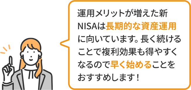 運用メリットが増えた新NISAは長期的な資産運用に向いています。長く続けることで複利効果も得やすくなるので早く始めることをおすすめします!