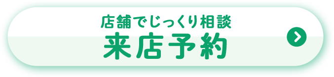 店舗でじっくり相談 来店予約