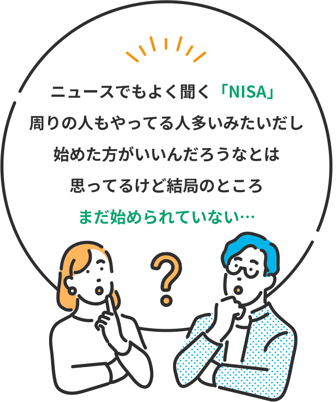 ニュースでもよく聞く「NISA」周りの人もやってる人多いみたいだし始めた方がいいんだろうなとは思ってるけど結局のところまだ始められていない…