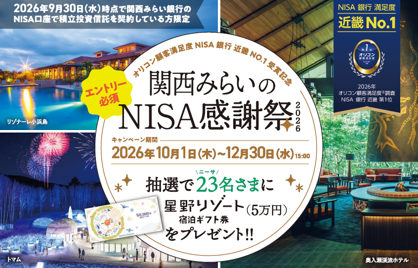 2026年9月30日(水)時点で関西みらい銀行のNISA口座で積立投資信託を契約している方限定　エントリー必須　オリコン顧客満足度 NISA 銀行 近畿 NO.1 受賞記念　関西みらいのNISA感謝祭2026　キャンペーン期間 2026年10月1日(木)～12月30日(水)15:00　抽選で23名さまに星野リゾート宿泊ギフト券(5万円)をプレゼント！！