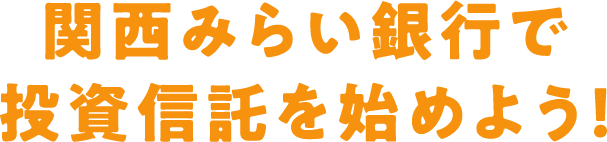関西みらい銀行で投資信託を始めよう！