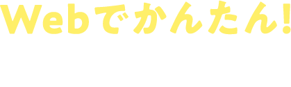 Webでかんたん！お申込みの流れ