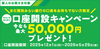 関西みらいとお付き合いはじめてくれませんか？ 初めての口座開設で最大5万円プレゼント！（先着5,000名）