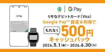 りそなデビットカード(Visa)Google Pay™設定＆利用でもれなく500円キャッシュバック 2026.5.1(金)～2026.6.30(火)