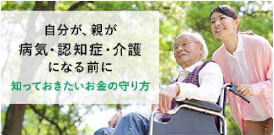 自分が、親が病気・認知症・介護になる前に 知っておきたいお金の守り方