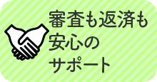 審査も返済も安心のサポート