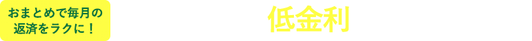 おまとめで毎月の返済をラクに！無担保ローンより低金利でのご融資が可能